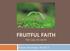 FRUITFUL FAITH THE CALL TO FAITH. Damon Life Group