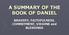 A SUMMARY OF THE BOOK OF DANIEL. BRAVERY, FAITHFULNESS, COMMITMENT, VISIONS and BLESSINGS
