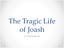 The Tragic Life of Joash. 2 Chronicles 24