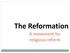 The Reformation. A movement for religious reform