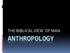 THE BIBLICAL VIEW OF MAN ANTHROPOLOGY
