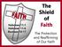 The Shield of. Faith. The Protection and Reaffirming of Our Faith. Hebrews 11:1 Hebrews 11:6 Romans 10:17