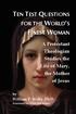 TEN TEST QUESTIONS FINEST WOMAN FOR THE WORLD'S. A Protestant Theologian Studies the Life of Mary, the Mother of Jesus. William P. Welty, Ph.D.