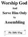 Worship God. Assembling. Serve Him Only. And. The Bible Way
