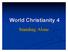 World Christianity 4. Standing Alone