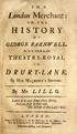 HISTORY F D R U R Y'LA N E. THE GEORGE BARNWELL, London Merchant : By Mr. L / L L 0, His Majesty's Servants. T H E O R, L J^ D 0, N s