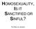 HOMOSEXUALITY, IS IT SANCTIFIED OR SINFUL? THE BIBLICAL ANSWER