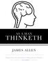 AS A MAN THINKETH JAMES ALLEN. Original Text with Annotations and Illustrations by Thinketh
