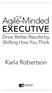THE. Agile-Minded EXECUTIVE. Drive Better Results by Shifting How You Think. Karla Robertson