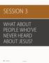 SESSION 3 WHAT ABOUT PEOPLE WHO VE NEVER HEARD ABOUT JESUS? 24 SESSION LifeWay