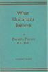 What. Believe. Unitarians. Dorothy Tarrant LINDSEY PRESS