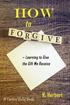 HOW to FORGIVE. Learning to Give the Gift We Receive. R. Herbert