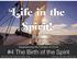 Spirit! #4 The Birth of the Spirit. Experiencing the Fullness of Christ. Life in the. Spirit! Michael Lim/Paul J. Bucknell