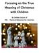 Focusing on the True Meaning of Christmas with Children. By Debbie Kolacki of PRC - Practical Resources for Churches