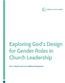 Exploring God s Design for Gender Roles in Church Leadership
