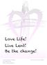 Love Life!! Live Lent! Be the change!
