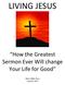 LIVING JESUS. How the Greatest Sermon Ever Will change Your Life for Good