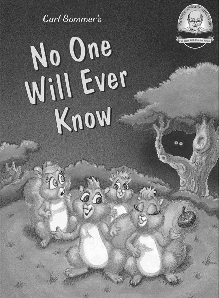 Carl Sommer No One Will Ever Know Summary Teased by their friends that "No one will ever know," Johnnie and Janie squirrel ignore their parents' warnings about the big, bad wolf.