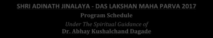 SHRI ADINATH JINALAYA - DAS LAKSHAN MAHA PARVA 2017 Program Schedule Under The Spiritual Guidance of Dr.