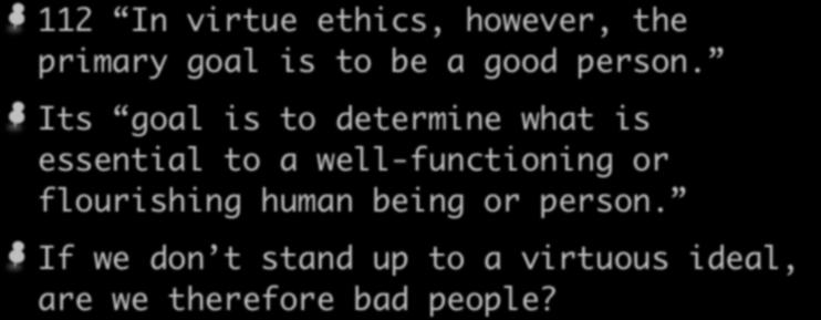 Evaluating Virtue Ethics 112 In virtue ethics, however, the primary goal is to be a good person.