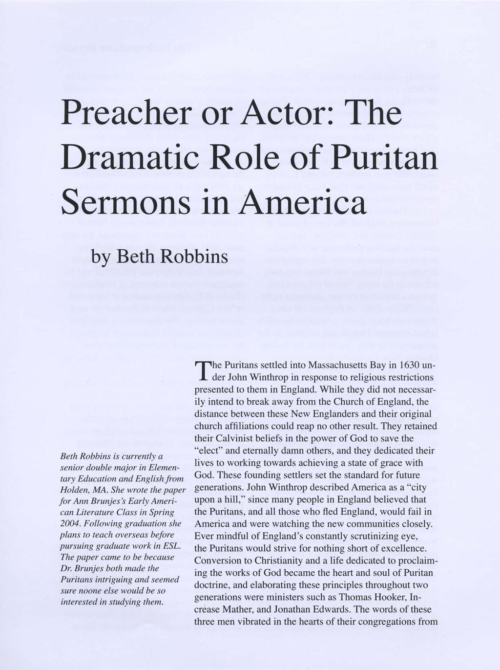 Preacher or Actor: The Dramatic Role of Puritan Sermons in America by Beth Robbins Beth Robbins is currently a senior double major in Elementary Education and English from Holden, MA.
