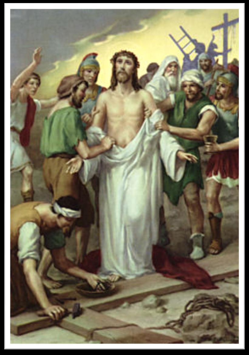 X. TENTH STATION Jesus Is Stripped of His Garments DEAR JESUS, at last You have reached the top of the hill / the place where You are to die.