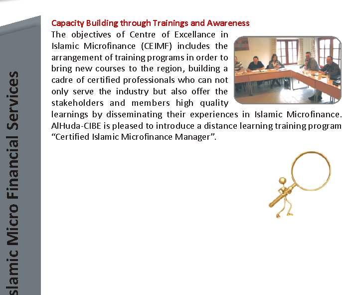 Islamic Micro Financial Services Capacity Building through Trainings and Awareness The objectives of Centre of Excellance in Islamic Microfinance (CEIMF) includes the arrangement of training programs
