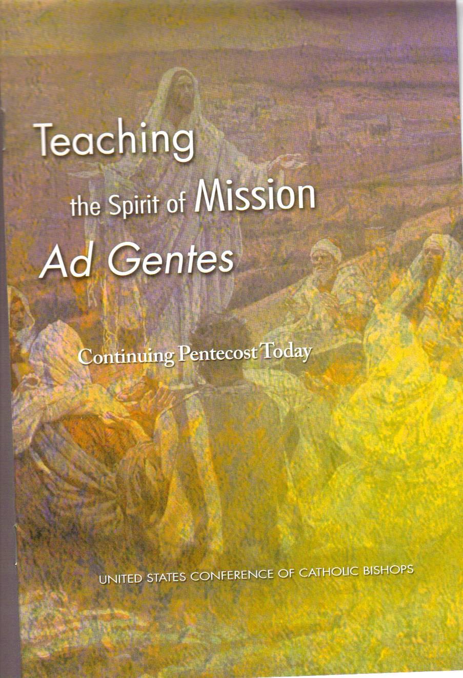 6 The United States Bishops have recently published the document, "Teaching the Spirit of Mission Ad Gentes: Continuing Pentecost Today.