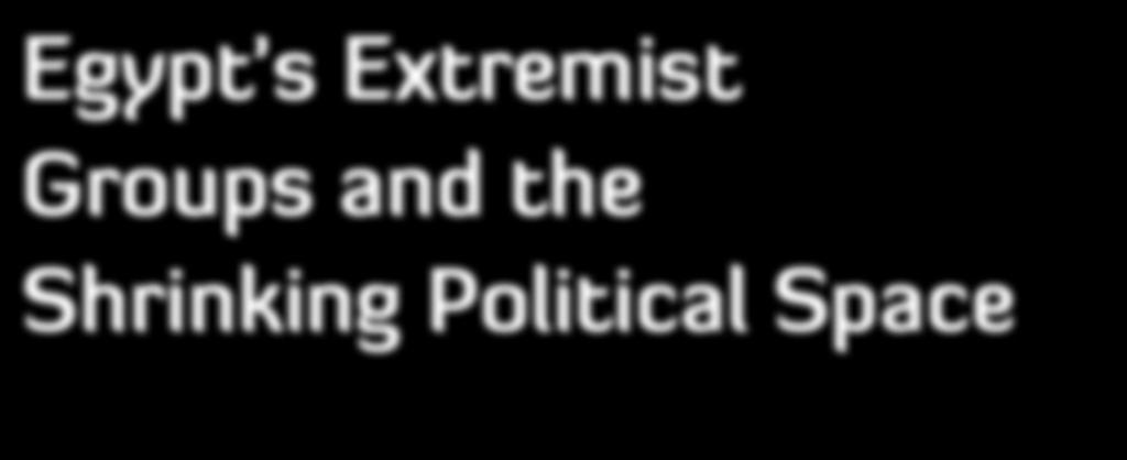 Egypt s Extremist Groups and the Shrinking