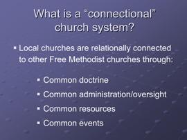 Slide 12 Local churches are relationally connected to other Free Methodist churches through: Common doctrine Churches are free to pursue the common mission of the church within their