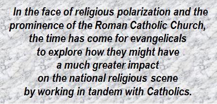 Such a possibility was extremely remote in the pre-1980s, when evangelicals and Catholics were wary of each other. It still is seen as radical by some people in both camps.