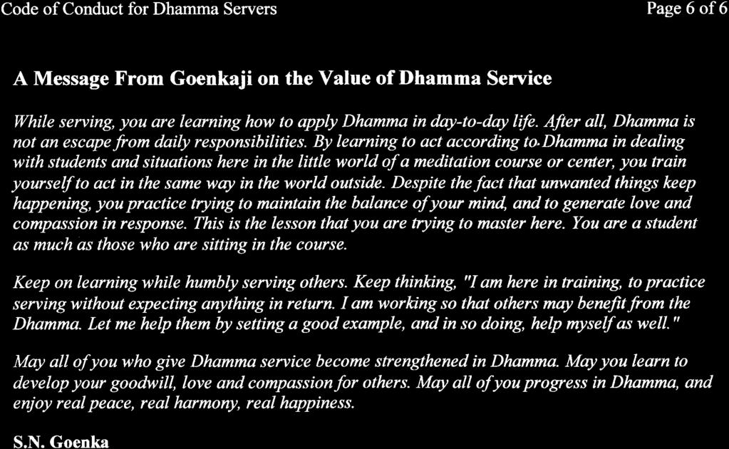 Page 6 of6 A Message From Goenkaji on the Value of Dhamma Service While serving, you are learning how to apply Dhamma in dny-to-day life. After all, Dhamma is not an escapefrom daily responsibilities.