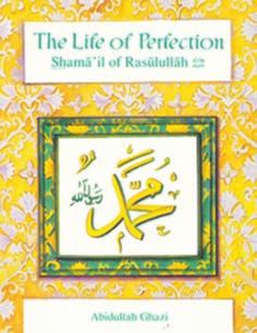 Sirah & Hadith Studies Seventh and Eighth Grade Resources Life of Perfection - the Shama il of Rasulullah s This book has been designed to encourage great love and respect for the Prophet (peace be