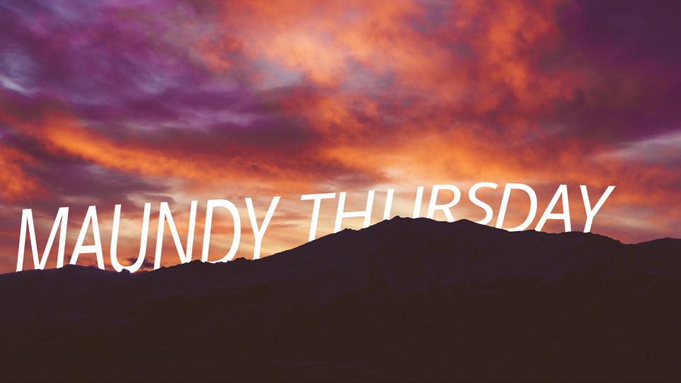 Holy Week at Argyle UMC APRIL 2 MAUNDY THURSDAY APRIL 13 AT 6:30 PM Maundy Thursday is the first of the three days of solemn remembrance of the