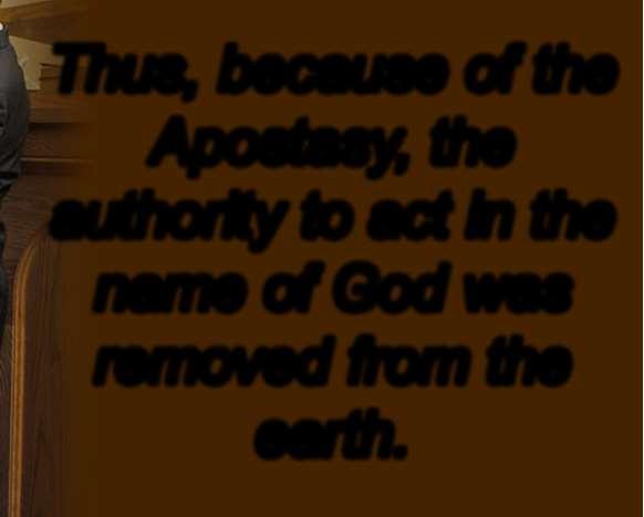 Thus, because of the Apostasy, the authority to