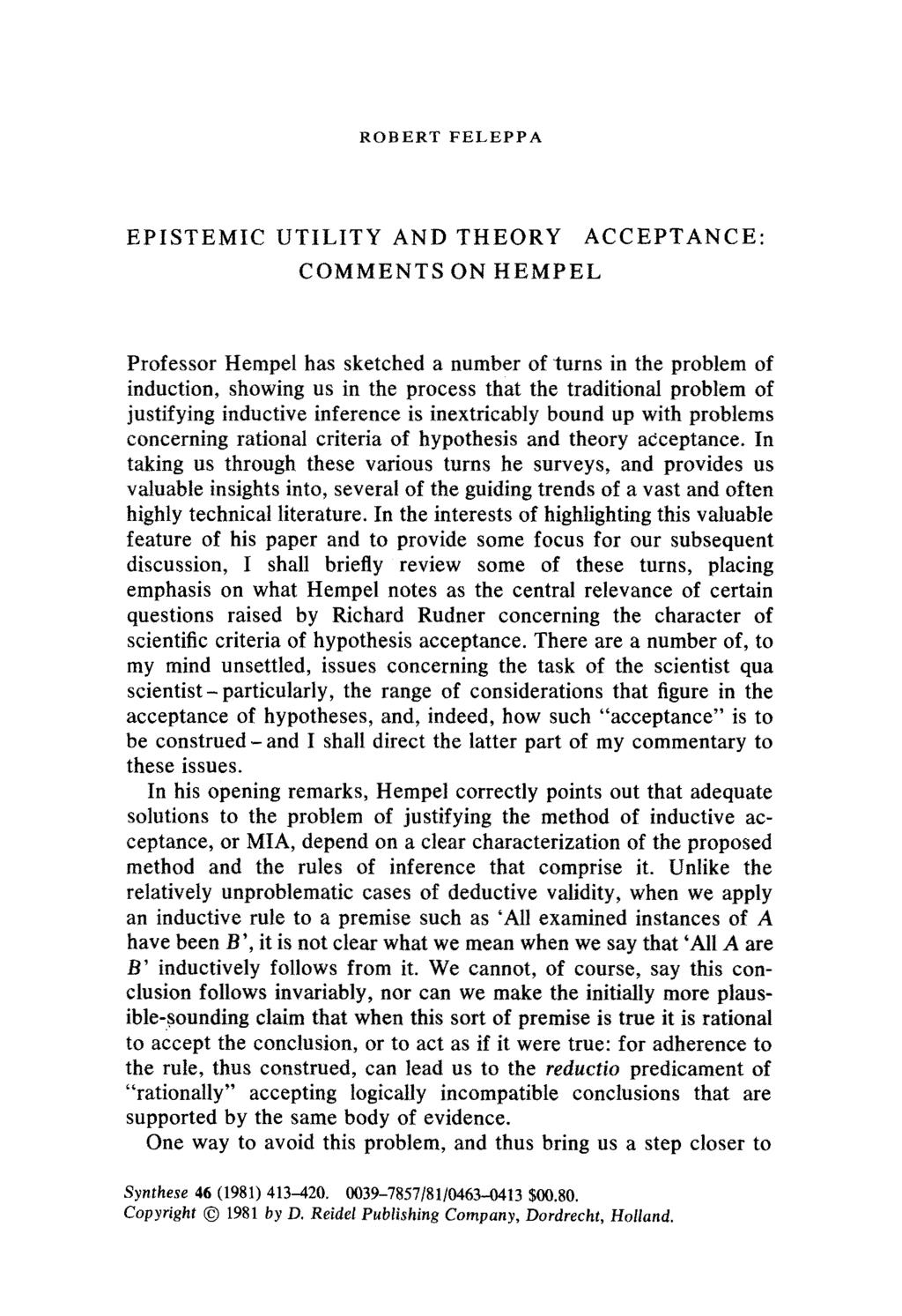 ROBERT FELEPPA EPISTEMIC UTILITY AND THEORY ACCEPTANCE: COMMENTS ON HEMPEL Professor Hempel has sketched a number of turns in the problem of induction, showing us in the process that the traditional