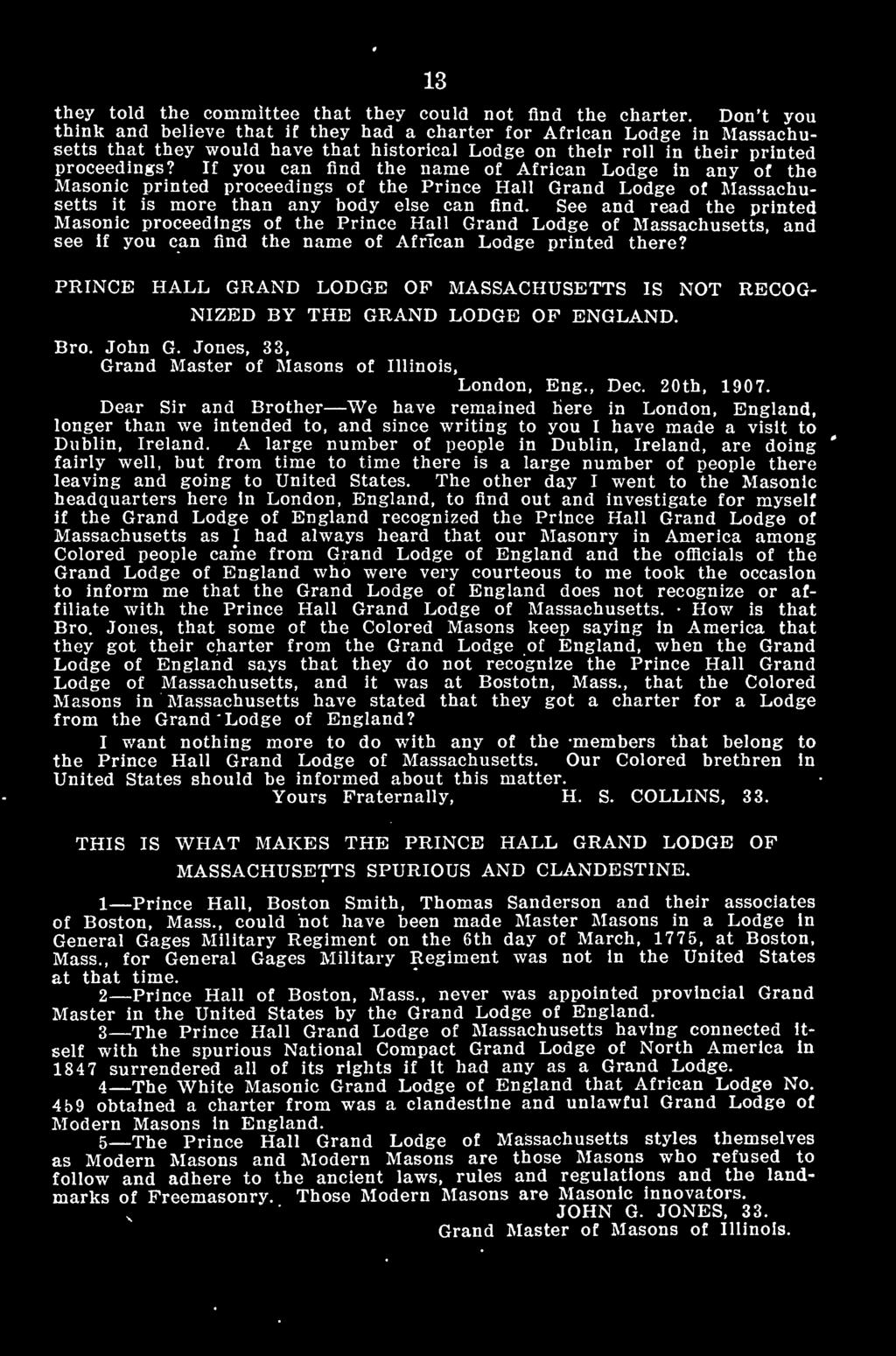 PRINCE HALL GRAND LODGE OP MASSACHUSETTS IS NOT RECOG- NIZED BY THE GRAND LODGE OF ENGLAND. Bro. John G. Jones, 33, Grand Master of Masons of Illinois, London, Eng., Dec. 20th, 1907.