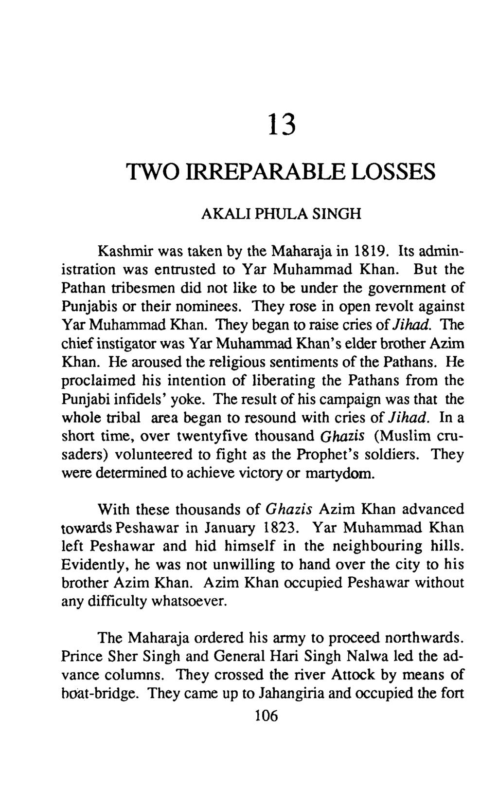 13 TWO IRREPARABLE LOSSES AKALI PHULA SINGH Kashmir was taken by the Maharaja in 1819. Its administration was entrusted to Yar Muhammad Khan.