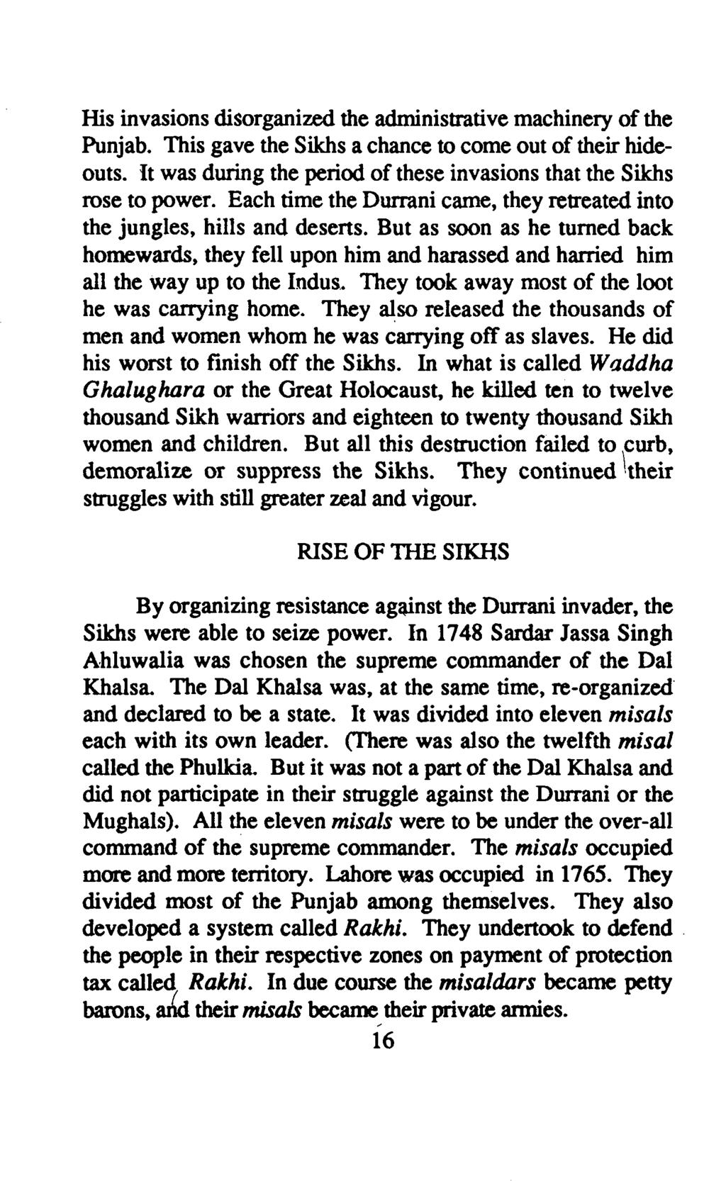 His invasions disorganized the administrative machinery ofthe Punjab. This gave the Sikhs a chance to come out of their hideouts.