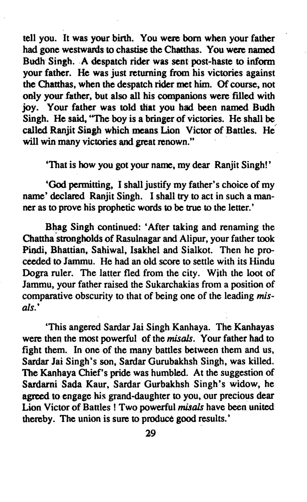 tell you. It was your birth. You were born when your father had gone westwards to chastise the Chatthas. You were named Budh Singh..A despatch rider was sent post-haste to inform your father.