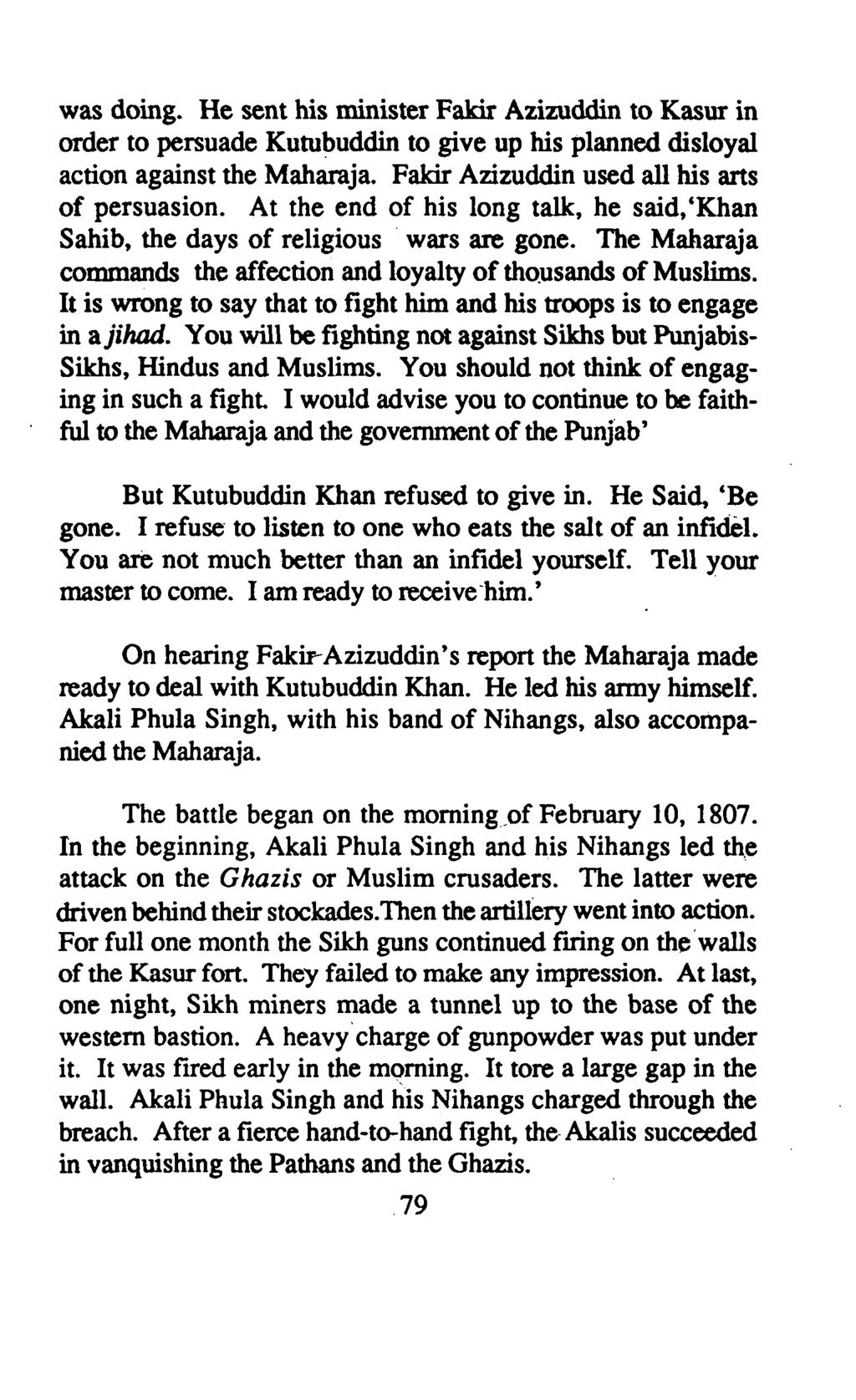 was doing. He sent his minister Fakir Azizuddin to Kasur in order to persuade Kutubuddin to give up his planned disloyal action against the Maharaja. Fakir Azizuddin used all his arts of persuasion.