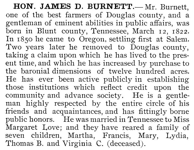 2. James Danforth Burnett [Pioneer of 1850] b. 12 Mar 1822 Blount County, Tennessee 1903 Round Tree, Douglas County, Oregon m. 10 May 1847 Wright County, Missouri Margaret Elizabeth Love b.