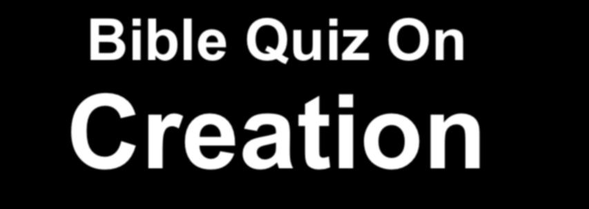 Bible Quiz On Creation For More Bible