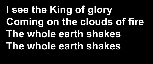 I see the King of glory Coming on the clouds of fire