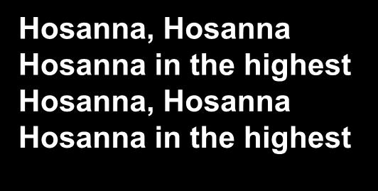 Hosanna, Hosanna Hosanna in the highest