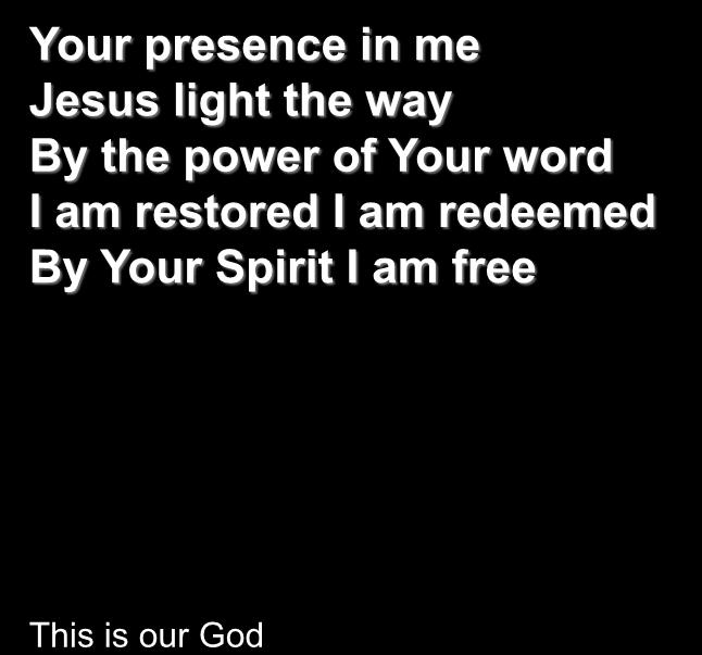 Your presence in me Jesus light the way By the power of Your word