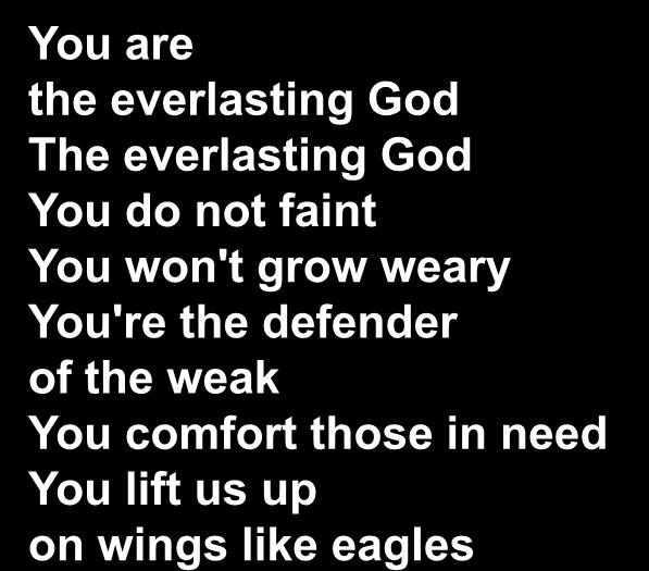 You are the everlasting God The everlasting God You do not faint You won't grow weary You're the