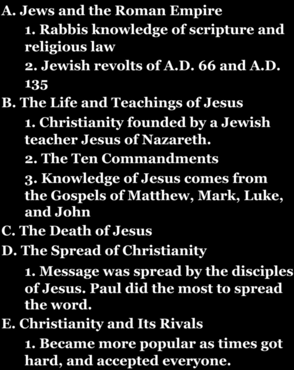 CHAPTER 7-SECTION 5: THE RISE OF CHRISTIANITY! A. Jews and the Roman Empire 1. Rabbis knowledge of scripture and religious law 2. Jewish revolts of A.D. 66 and A.D. 135 B.
