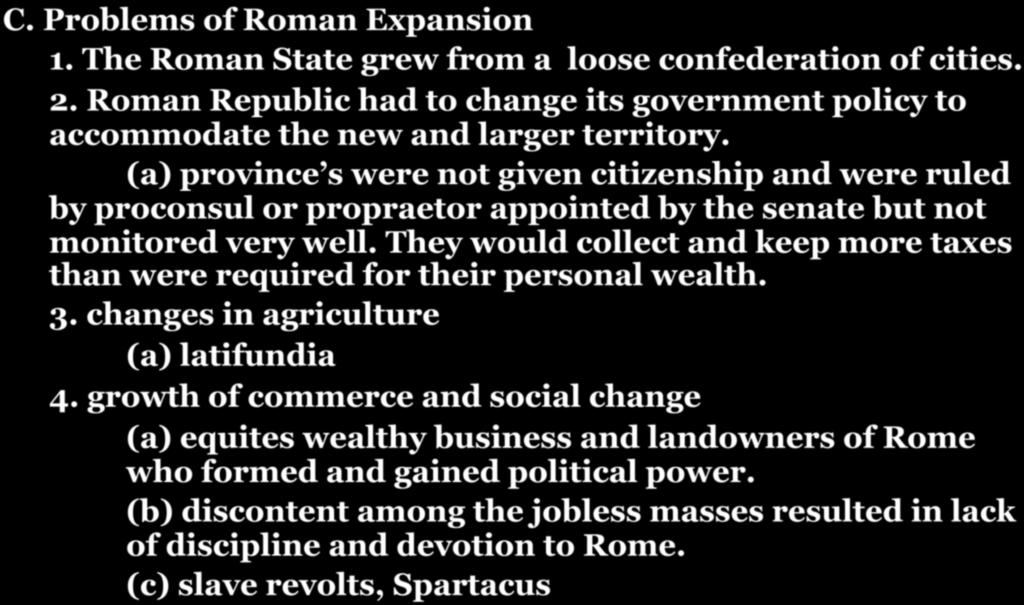 CHAPTER 7-SECTION 2: ROMAN EXPANSION C. Problems of Roman Expansion 1. The Roman State grew from a loose confederation of cities. 2. Roman Republic had to change its government policy to accommodate the new and larger territory.