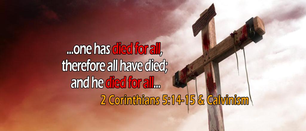 2 CORINTHIANS 5:14-15, 'HE DIED FOR ALL' Published: Friday 22nd of April 2016 16:50 by Simon Wartanian URL: http://www.thecalvinist.
